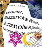 Ubiquita&apos;.  Mezzanotte All&apos;inferno,  Mezzanotte in paradiso,  Mezzanotte qui e là. E-book. Formato PDF