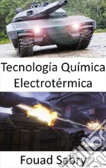 Tecnología Química ElectrotérmicaLa bala de plata para penetrar en la próxima generación de tanques avanzados. E-book. Formato EPUB ebook