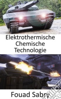 Elektrothermische Chemische TechnologieDie Wunderwaffe, um die nächste Generation fortschrittlicher Panzer zu durchdringen. E-book. Formato EPUB ebook di Fouad Sabry