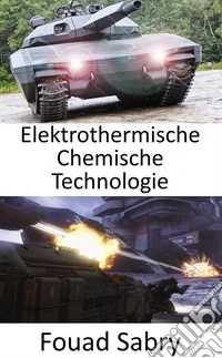 Elektrothermische Chemische TechnologieDie Wunderwaffe, um die nächste Generation fortschrittlicher Panzer zu durchdringen. E-book. Formato EPUB ebook