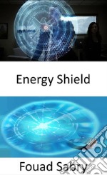 Energy ShieldMoving from science fiction to science fact. E-book. Formato EPUB ebook