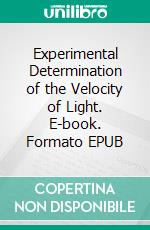 Experimental Determination of the Velocity of Light. E-book. Formato EPUB ebook di Albert Abraham Michelson