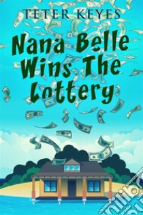 Nana Belle Wins The Lottery. E-book. Formato EPUB ebook di Teter Keyes