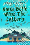 Nana Belle Wins The Lottery. E-book. Formato EPUB ebook di Teter Keyes