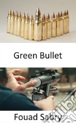 Green BulletWhy the United States army is moving away from lead ammo to &quot;green&quot; ammo. E-book. Formato EPUB ebook