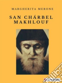 San Chárbel Makhlouf. E-book. Formato EPUB ebook di Margherita Merone