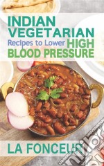 Indian Vegetarian Recipes to Lower High Blood PressureDelicious Vegetarian Recipes Based on Superfoods to Manage Hypertension. E-book. Formato EPUB ebook