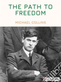 The Path to Freedom. E-book. Formato EPUB ebook di Michael Collins