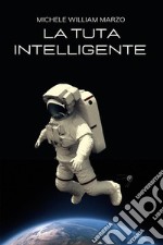 La tuta intelligenteLa scoperta di una nuova realtà. E-book. Formato EPUB ebook