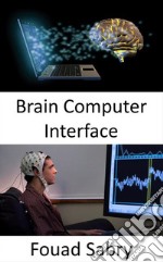 Brain Computer InterfaceControlling machines with your mind is now possible with these gadgets. E-book. Formato EPUB ebook