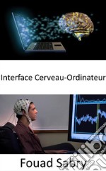 Interface Cerveau-OrdinateurContrôler des machines avec votre esprit est désormais possible avec ces gadgets. E-book. Formato EPUB ebook