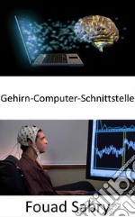 Gehirn-Computer-SchnittstelleMit diesen Gadgets ist es jetzt möglich, Maschinen mit Ihrem Verstand zu steuern. E-book. Formato EPUB ebook