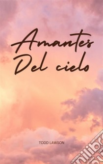 Amantes Del Cielo. E-book. Formato EPUB ebook di Lawson Todd