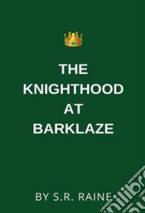 The Knighthood at Barklaze. E-book. Formato EPUB ebook di S. R. RAINE