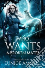 Who Wants a Broken MateA Rejected Fated Mates Why Choose Romance. E-book. Formato EPUB ebook