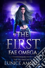 The First Fae OmegaA Tragic Why Choose Slow Burn Fantasy Romance. E-book. Formato EPUB ebook