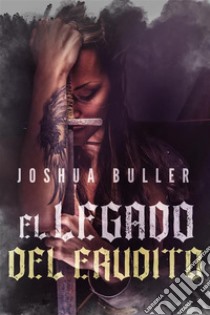 El Legado del Erudito. E-book. Formato EPUB ebook di Joshua Buller