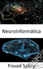 NeuroinformáticaCombinando datos de neurociencia y procesamiento de información por redes neuronales artificiales. E-book. Formato EPUB ebook