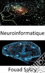 NeuroinformatiqueCombiner les données des neurosciences et le traitement de l&apos;information par les réseaux de neurones artificiels. E-book. Formato EPUB ebook