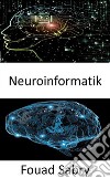 NeuroinformatikKombination von neurowissenschaftlichen Daten und Informationsverarbeitung durch künstliche neuronale Netze. E-book. Formato EPUB ebook