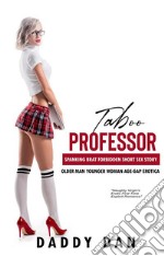 Taboo Professor: Spanking Brat Forbidden Short Sex StoryOlder Man Younger Woman Age-Gap Erotica. E-book. Formato EPUB ebook