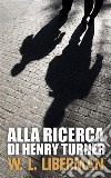 Alla ricerca di Henry Turner. E-book. Formato EPUB ebook di W.L. Liberman