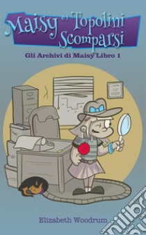 Maisy e i Topolini Scomparsi. E-book. Formato EPUB ebook di Elizabeth Woodrum