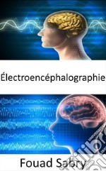 ÉlectroencéphalographieLa lecture de l&apos;esprit basée sur l&apos;électroencéphalographie n&apos;est plus seulement un fantasme ; c&apos;est peut-être une réalité dans un futur proche. E-book. Formato EPUB ebook