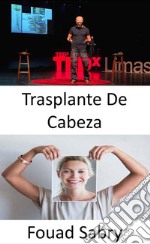 Trasplante De CabezaUn científico italiano afirma haber realizado con éxito el primer trasplante de cabeza humana del mundo. E-book. Formato EPUB ebook