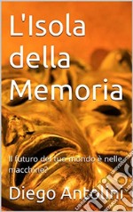 L&apos;isola della memoriaIl futuro del tuo mondo è nelle macchine?. E-book. Formato EPUB ebook