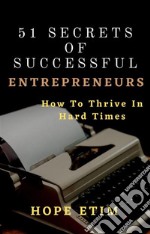 51 Secrets of Successful Entrepreneurs: How To Thrive In Hard Times. E-book. Formato EPUB ebook