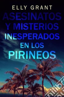 Asesinatos y Misterios Inesperados en los Pirineos. E-book. Formato EPUB ebook di Elly Grant