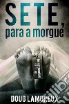 Sete, Para a Morgue. E-book. Formato EPUB ebook