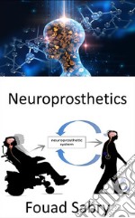 NeuroprostheticsReplacement of nervous system-affected motor, sensory, or cognitive functions with new ones. E-book. Formato EPUB ebook