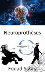 NeuroprothèsesRemplacement des fonctions motrices, sensorielles ou cognitives affectées par le système nerveux par de nouvelles. E-book. Formato EPUB ebook