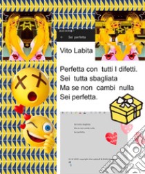 Perfetta con tutti I difettiSei tutta sbagliata Ma se non cambi nulla Sei perfetta. E-book. Formato PDF ebook di Labita Vito