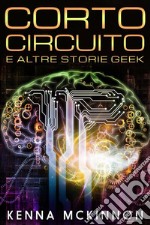 Corto CircuitoE Altre Storie Geek. E-book. Formato EPUB ebook