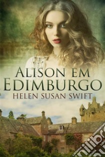 Alison Em Edimburgo. E-book. Formato EPUB ebook di Helen Susan Swift