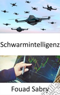 SchwarmintelligenzTreffen Sie bessere Geschäftsentscheidungen dank von Honigbienen inspirierter künstlicher Intelligenz. E-book. Formato EPUB ebook di Fouad Sabry