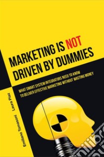 Marketing (is not) driven by dummiesWhat SMART system integrators need to know to deliver effective marketing without wasting money. E-book. Formato EPUB ebook di Emiliano Tomasoni