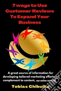 7 Ways to Use Customer Reviews to Expand Your BusinessA great source of information for developing tailored marketing efforts, in complementing  to content, our online services. E-book. Formato EPUB ebook