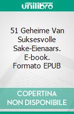 51 Geheime Van Suksesvolle Sake-Eienaars. E-book. Formato EPUB ebook di Hope Etim