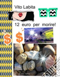 12  euro per morire!. E-book. Formato PDF ebook di Labita Vito