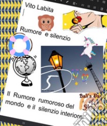 Rumore e  silenzioIl  rumoroso rumore del mondo e il  silenzio interiore. E-book. Formato PDF ebook di Labita Vito