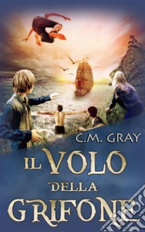 Il Volo Della Grifone. E-book. Formato EPUB ebook di C.M. Gray