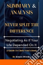 Summary and Analysis of Never Split the Difference:Negotiating As If Your Life Depended On It. E-book. Formato EPUB ebook