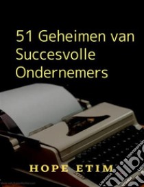 51 Geheimen van Succesvolle Ondernemers. E-book. Formato EPUB ebook di Hope Etim