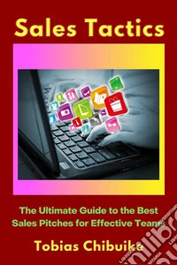 Sales TacticsThe Ultimate Guide to the Best Sales Pitches for Effective Teams. E-book. Formato EPUB ebook