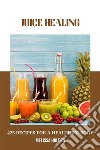 Juice Healing: 425 Recipes for a Healthier BodyDiscover the Power of Juicing for Optimal Health and Wellness. E-book. Formato EPUB ebook di Melissa Holden