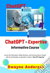 ChatGPT Expertise Informative Course. E-book. Formato EPUB ebook di Dwayne Anderson